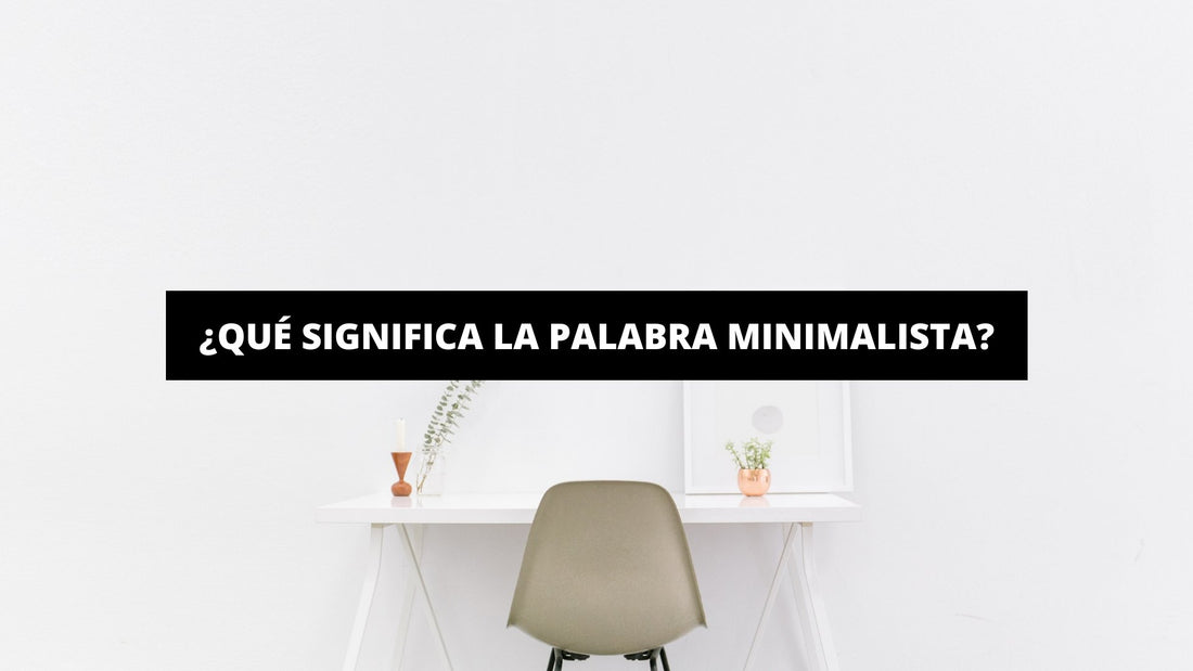 ¿Qué Significa La Palabra Minimalista? - La Casa Del Cuadro