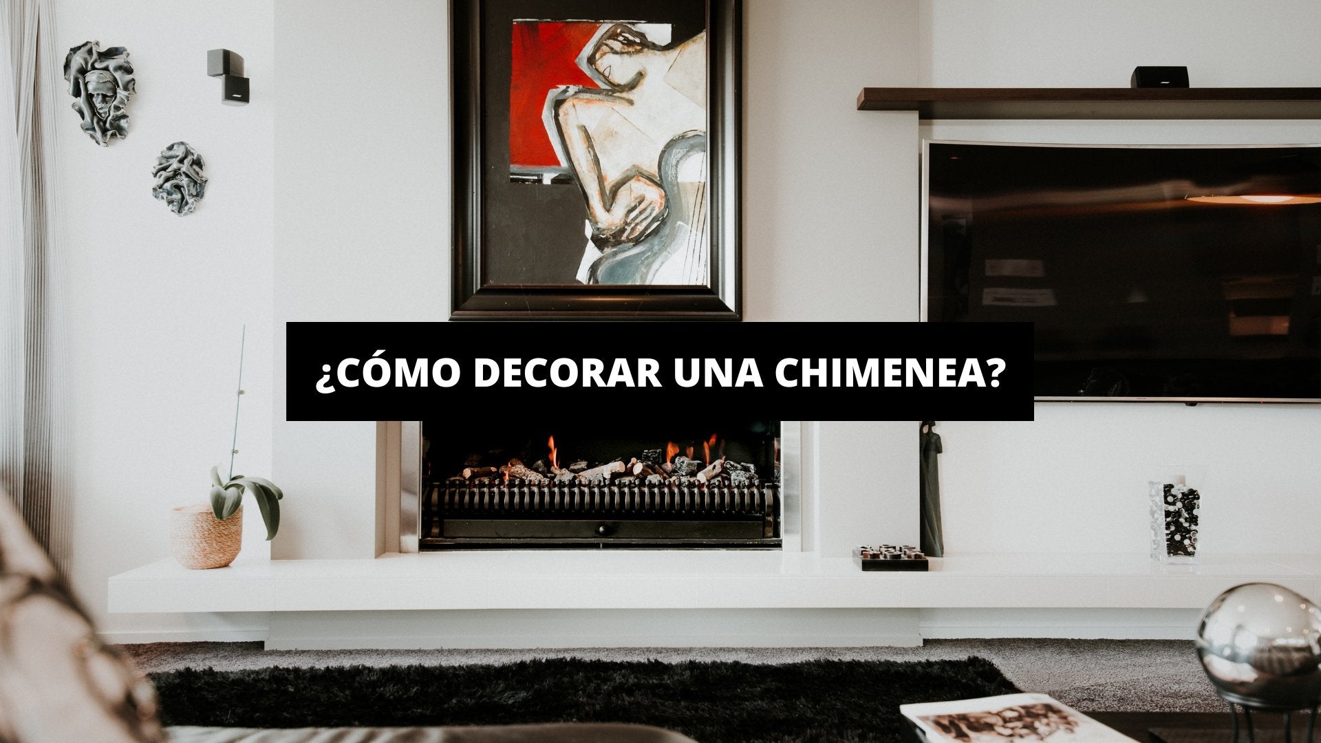 ¿Cómo Decorar Una Chimenea? | La Casa Del Cuadro