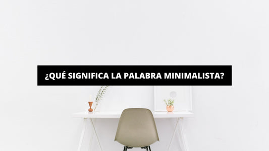 ¿Qué Significa La Palabra Minimalista? - La Casa Del Cuadro